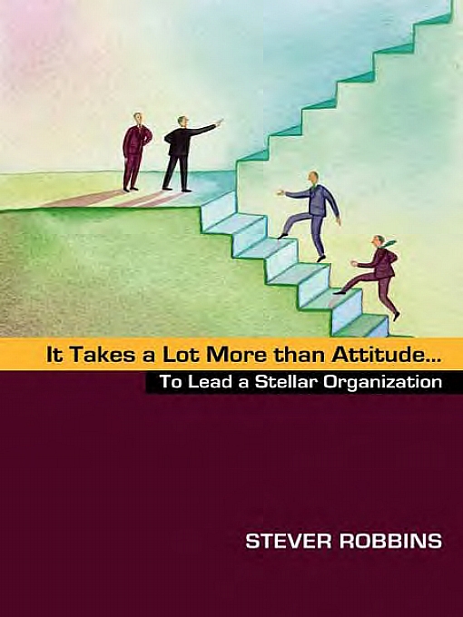 Title details for It Takes a Lot More than Attitude...to Lead a Stellar Organization by Stever Robbins - Available